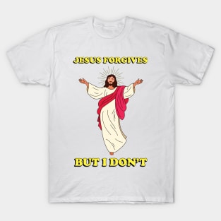 Jesus Forgives but I Don't - Meme shirt T-Shirt